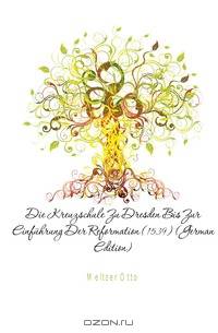 Die Kreuzschule Zu Dresden Bis Zur Einfuhrung Der Reformation (1539) (German Edition)