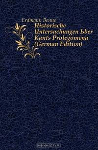 Historische Untersuchungen Uber Kants Prolegomena (German Edition)