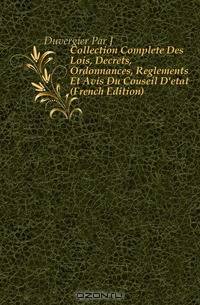 Collection Complete Des Lois, Decrets, Ordonnances, Reglements Et Avis Du Couseil D