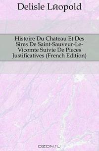 Histoire Du Chateau Et Des Sires De Saint-Sauveur-Le-Vicomte Suivie De Pieces Justificatives (French Edition)