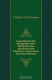 Grundlinien Der Hodegetik Oder Methodik Des Akademischen Studiums Und Lebens (German Edition)