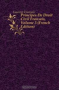 Principes De Droit Civil Francais, Volume 3 (French Edition)