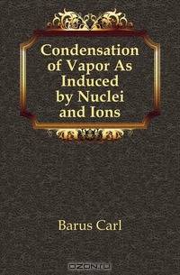 Condensation of Vapor As Induced by Nuclei and Ions