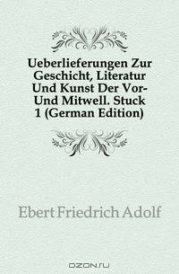 Ueberlieferungen Zur Geschicht, Literatur Und Kunst Der Vor- Und Mitwell. Stuck 1 (German Edition)