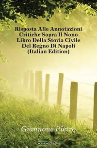 Risposta Alle Annotazioni Critiche Sopra Il Nono Libro Della Storia Civile Del Regno Di Napoli (Italian Edition)