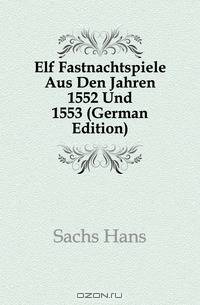 Elf Fastnachtspiele Aus Den Jahren 1552 Und 1553 (German Edition)