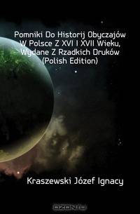 Pomniki Do Historij Obyczajow W Polsce Z XVI I XVII Wieku, Wydane Z Rzadkich Drukow (Polish Edition)