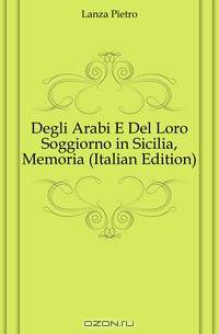 Degli Arabi E Del Loro Soggiorno in Sicilia, Memoria (Italian Edition)