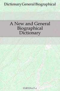 A New and General Biographical Dictionary