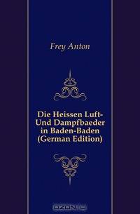 Die Heissen Luft- Und Dampfbaeder in Baden-Baden (German Edition)
