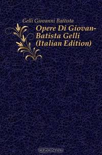 Opere Di Giovan-Batista Gelli (Italian Edition)