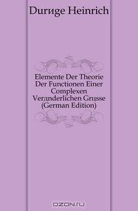 Elemente Der Theorie Der Functionen Einer Complexen Veranderlichen Grosse (German Edition)