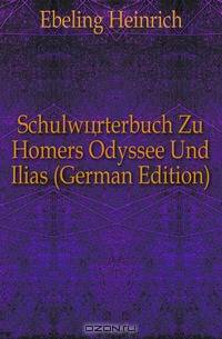 Schulworterbuch Zu Homers Odyssee Und Ilias (German Edition)