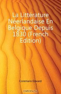 La Litterature Neerlandaise En Belgique Depuis 1830 (French Edition)