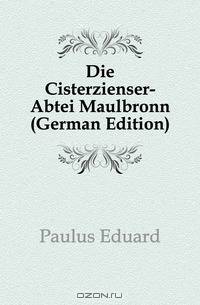 Die Cisterzienser-Abtei Maulbronn (German Edition)