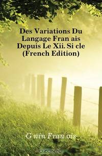 Des Variations Du Langage Francais Depuis Le Xii. Siecle (French Edition)