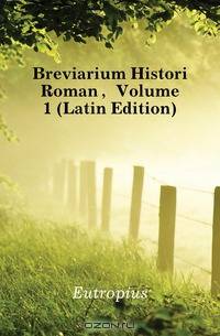 Breviarium Histori? Roman?, Volume 1 (Latin Edition)
