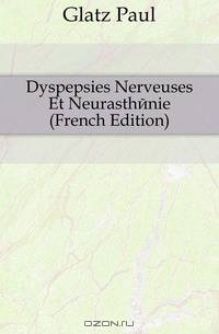 Dyspepsies Nerveuses Et Neurasthenie (French Edition)