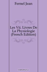 Les Vii. Livres De La Physiologie (French Edition)