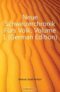 Neue Schweizerchronik Furs Volk, Volume 1 (German Edition)