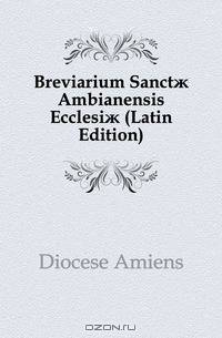 Breviarium Sanct? Ambianensis Ecclesi? (Latin Edition)