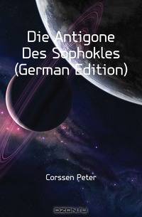 Die Antigone Des Sophokles (German Edition)