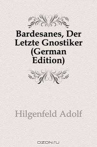 Bardesanes, Der Letzte Gnostiker (German Edition)