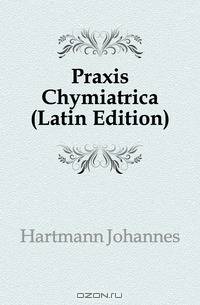 Praxis Chymiatrica (Latin Edition)