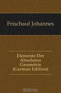 Elemente Der Absoluten Geometrie (German Edition)