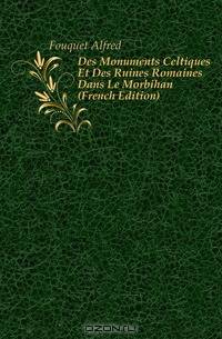 Des Monuments Celtiques Et Des Ruines Romaines Dans Le Morbihan (French Edition)