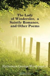 The Lady of Winderslee, a Saintly Romance, and Other Poems