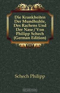 Die Krankheiten Der Mundhohle, Des Rachens Und Der Nase / Von Philipp Schech (German Edition)