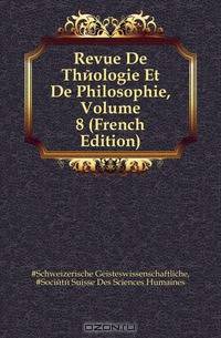 Revue De Theologie Et De Philosophie, Volume 8 (French Edition)