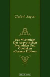 Das Mysterium Der Aegyptischen Pyramiden Und Obelisken (German Edition)