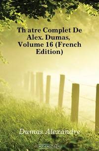 Theatre Complet De Alex. Dumas, Volume 16 (French Edition)