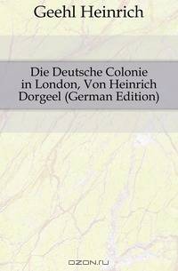 Die Deutsche Colonie in London, Von Heinrich Dorgeel (German Edition)