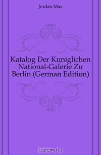Katalog Der Koniglichen National-Galerie Zu Berlin (German Edition)