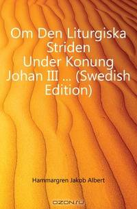 Om Den Liturgiska Striden Under Konung Johan III (Swedish Edition)