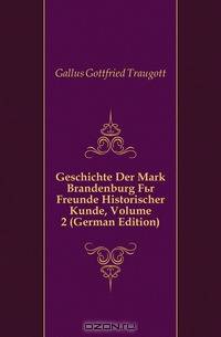 Geschichte Der Mark Brandenburg Fur Freunde Historischer Kunde, Volume 2 (German Edition)