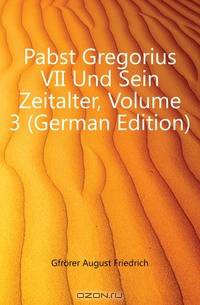 Pabst Gregorius VII Und Sein Zeitalter, Volume 3 (German Edition)