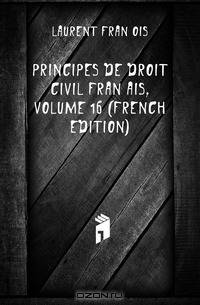Principes De Droit Civil Francais, Volume 16 (French Edition)