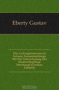Das Gefangnisswesen in Seinem Zusammenhange Mit Der Entwickelung Der Strafrechtspflege Uberhaupt (German Edition)
