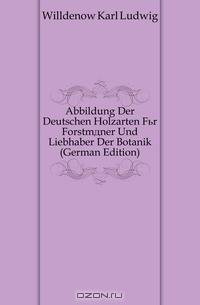 Abbildung Der Deutschen Holzarten Fur Forstmaner Und Liebhaber Der Botanik (German Edition)