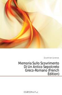 Memoria Sullo Scovrimento Di Un Antico Sepolcreto Greco-Romano (French Edition)