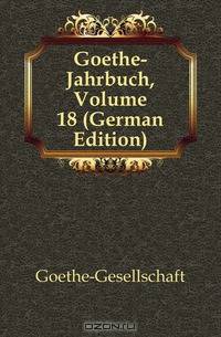 Goethe-Jahrbuch, Volume 18 (German Edition)