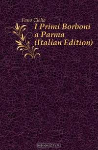 I Primi Borboni a Parma (Italian Edition)