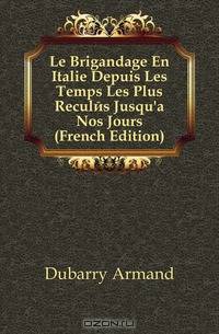 Le Brigandage En Italie Depuis Les Temps Les Plus Recules Jusqu