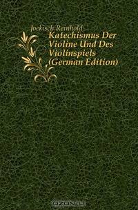 Katechismus Der Violine Und Des Violinspiels (German Edition)