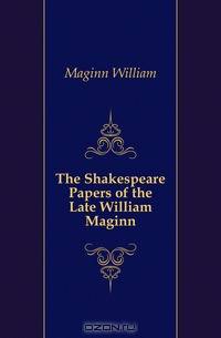 The Shakespeare Papers of the Late William Maginn
