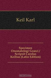 Specimen Onomatologi Graeci / Scripsit Carolus Keilius (Latin Edition)